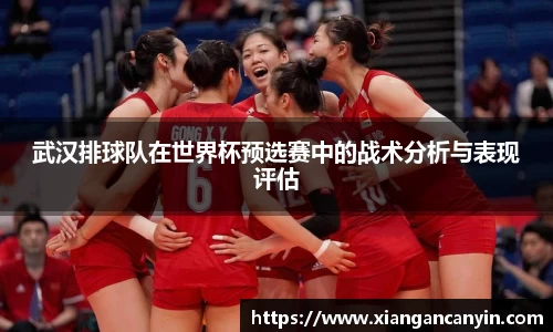 武汉排球队在世界杯预选赛中的战术分析与表现评估
